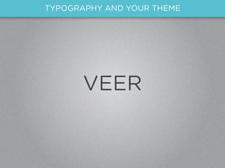 TYPOGRAPHY AND YOUR THEME




       VEER
 