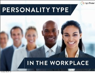 PERSONALITY TYPE
IN THE WORKPLACE
Tuesday, May 20, 14
 
