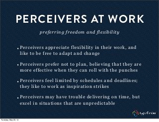 PERCEIVERS AT WORK
preferring freedom and flexibility
• Perceivers appreciate flexibility in their work, and
like to be fr...