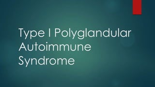 Type I Polyglandular
Autoimmune
Syndrome
 