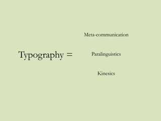 Meta-communication


Typography =      Paralinguistics


                     Kinesics
 