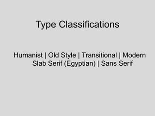 Type Classifications


Humanist | Old Style | Transitional | Modern
    Slab Serif (Egyptian) | Sans Serif
 