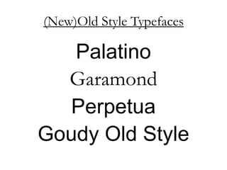 (New)Old Style Typefaces

   Palatino
  Garamond
   Perpetua
Goudy Old Style
 