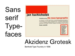 Sans
serif
Type-
faces
        Berthold Type Foundry in 1896
 