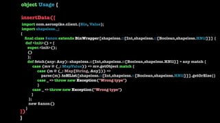 import com.aerospike.client.{Bin, Value};
import shapeless._;
{
ﬁnal class $anon extends BinWrapper[shapeless.::[Int,shape...