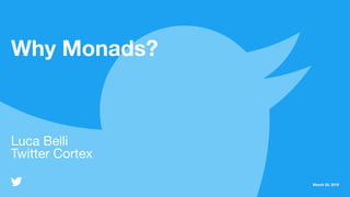 March 20, 2018
Why Monads?
Luca Belli

Twitter Cortex

 