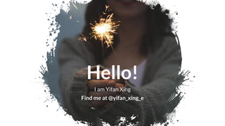 Hello!
I am Yifan Xing
Find me at @yifan_xing_e
@yifan_xing_e
 