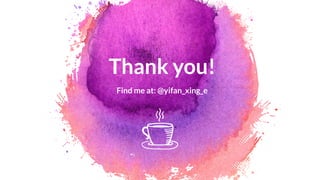 Find me at: @yifan_xing_e
Thank you!
 