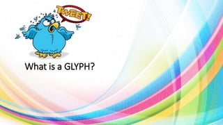 What is a GLYPH?

 