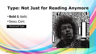 Type: Not Just for Reading Anymore
• Bold & Italic
• SMALL CAPS
• Reversed Type

Image source: http://cravagolina.files.wordpress.com/2011/03/hendrix-typography.jpg

 