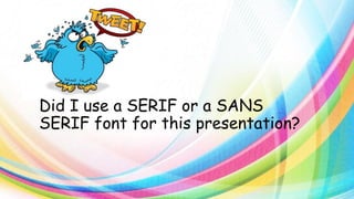 Did I use a SERIF or a SANS
SERIF font for this presentation?

 