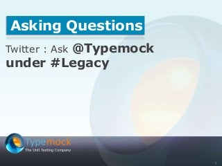 2
Twitter : Ask @Typemock
under #Legacy
Asking Questions
 