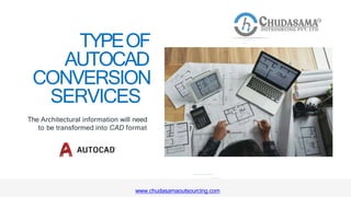 TYPEOF
AUTOCAD
CONVERSION
SERVICES
The Architectural information will need
to be transformed into CAD format
www.chudasamaoutsourcing.com
 