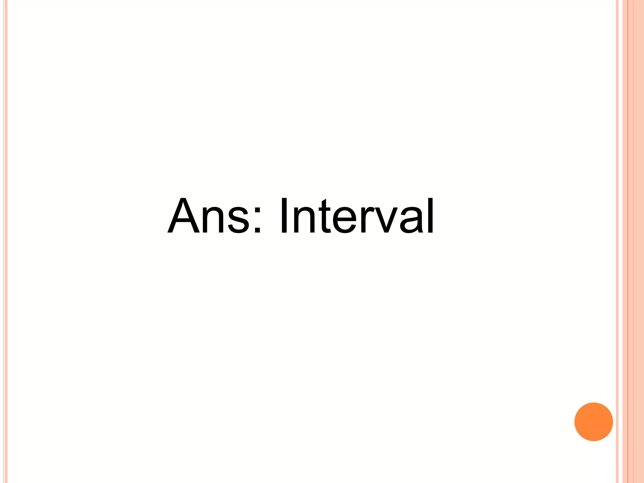 Ans: Interval 
 