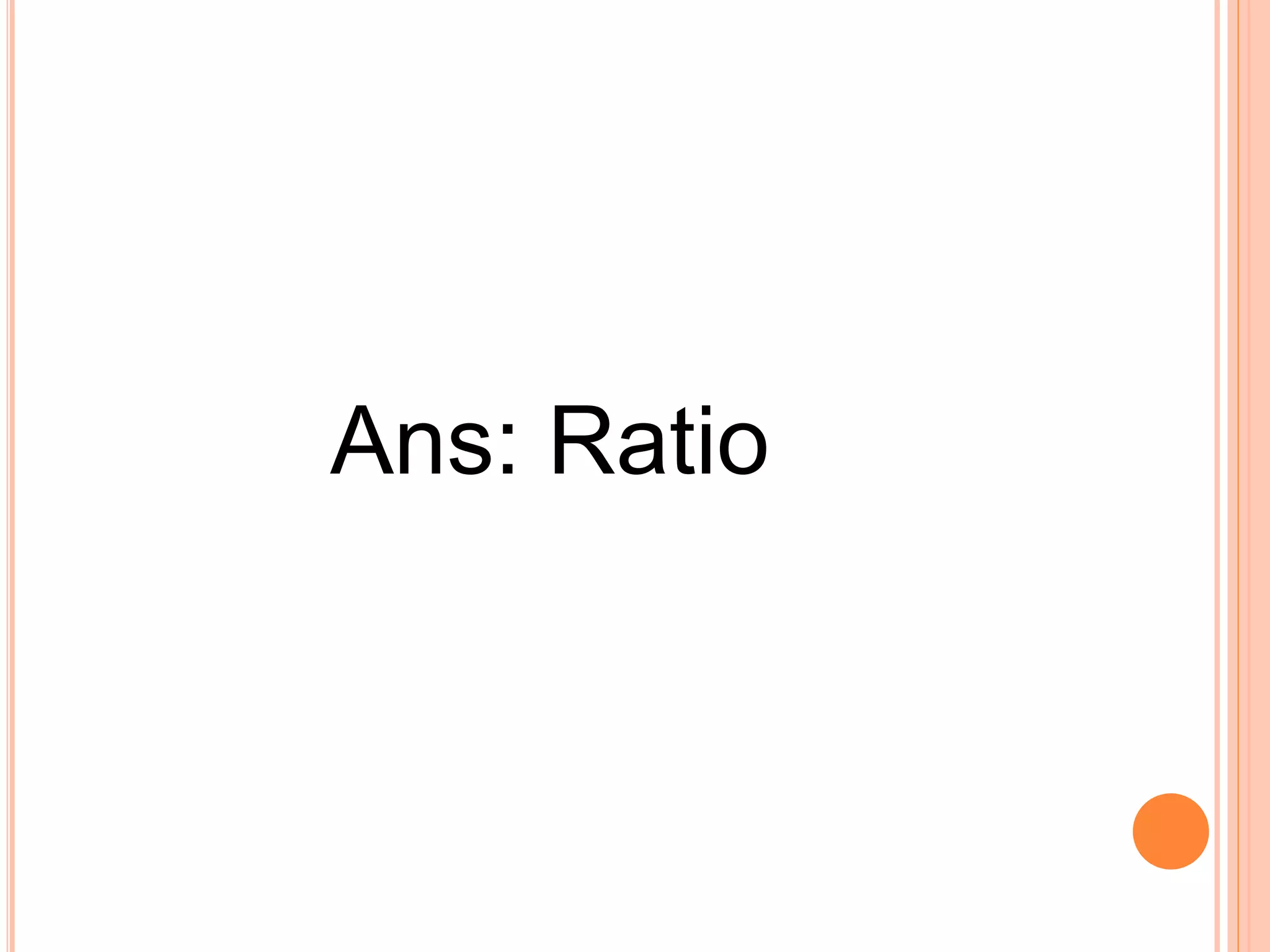 Ans: Ratio 
 