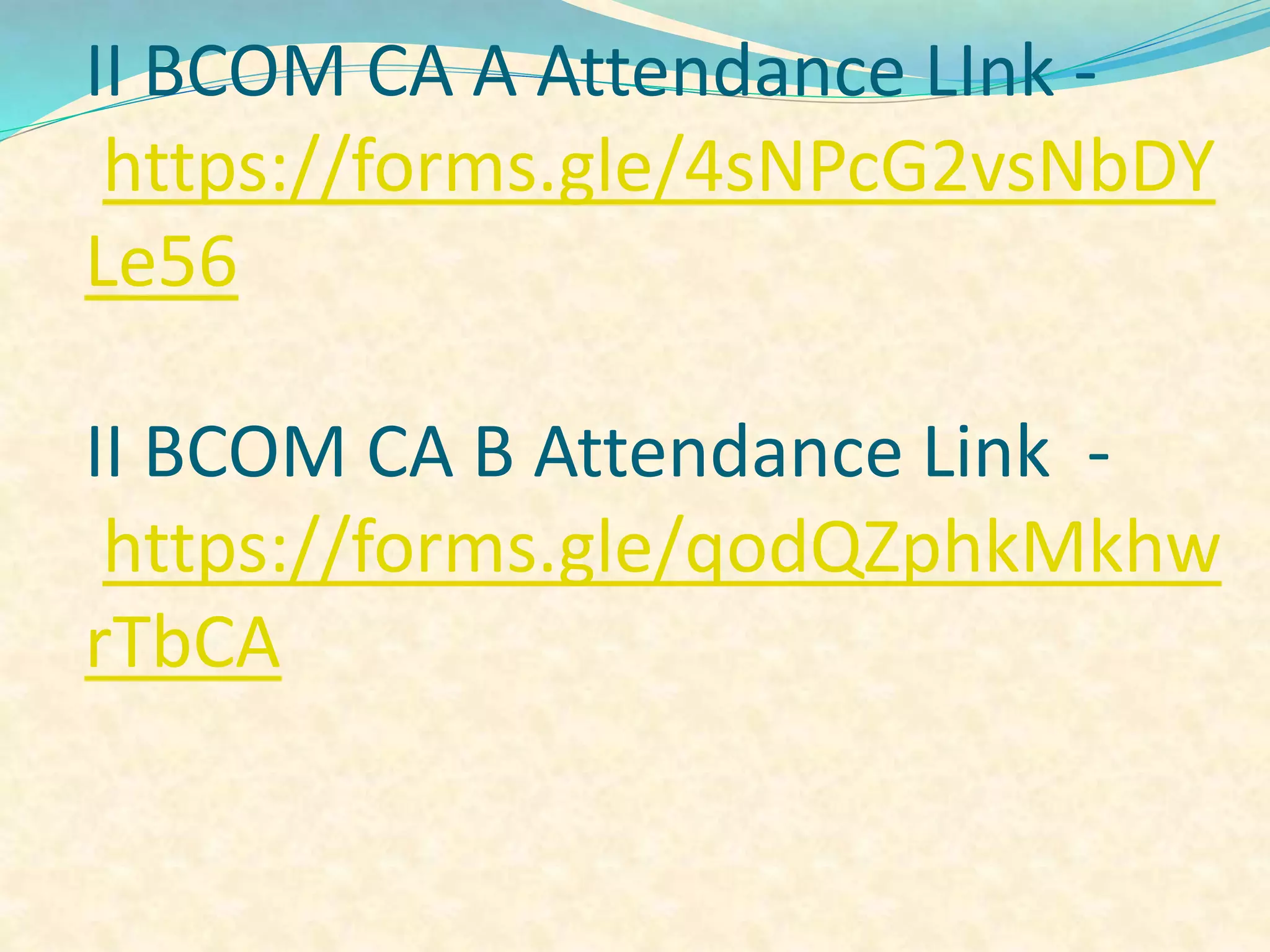 II BCOM CA A Attendance LInk -
https://forms.gle/4sNPcG2vsNbDY
Le56
II BCOM CA B Attendance Link -
https://forms.gle/qodQZphkMkhw
rTbCA
 