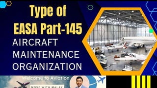 Type of EASA
Part-145
Aircraft
Maintenance
Organization
By:
Malay Kanti Bala
 