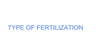 TYPE OF FERTILIZATION
 