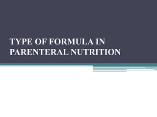 TYPE OF FORMULA IN
PARENTERAL NUTRITION
 