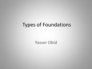 Types of Foundations
Yasser Obid
 