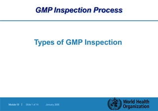 GMP Inspection Process
|
Module19 Slide1of 14 January2006
Types of GMP Inspection
 