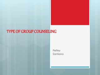 TYPE OF GROUP COUNSELING
Fiefiey
Santiana
 