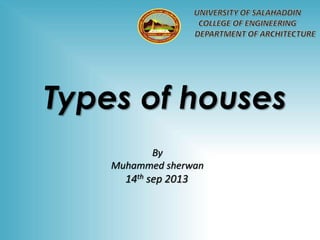 Types of houses
By
Muhammed sherwan

14th sep 2013

 