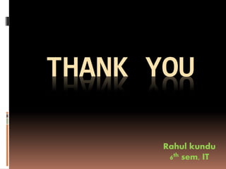 THANK YOU
Rahul kundu
6th sem, IT
 