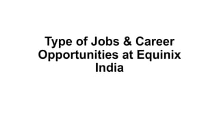 Type of Jobs & Career
Opportunities at Equinix
India
 
