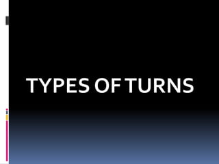 TYPES OF TURNS

 