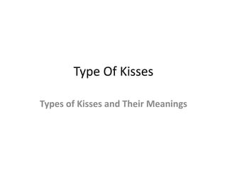 Type Of Kisses
Types of Kisses and Their Meanings
 