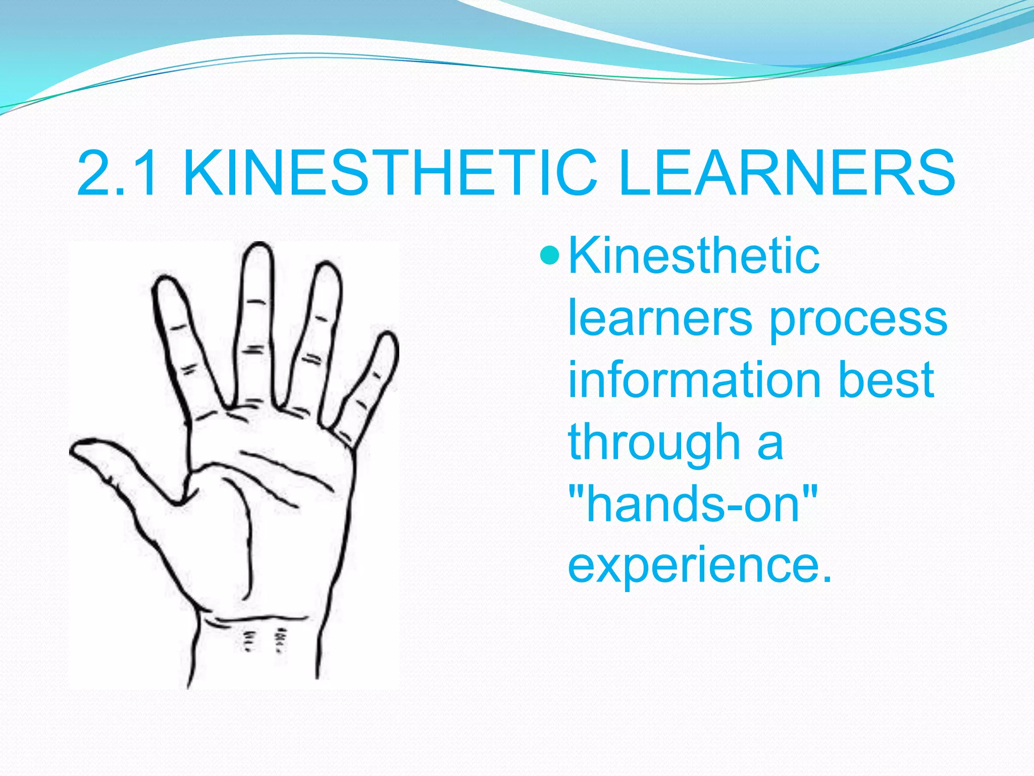 2.1 KINESTHETIC LEARNERS
 Kinesthetic

learners process
information best
through a
"hands-on"
experience.

 