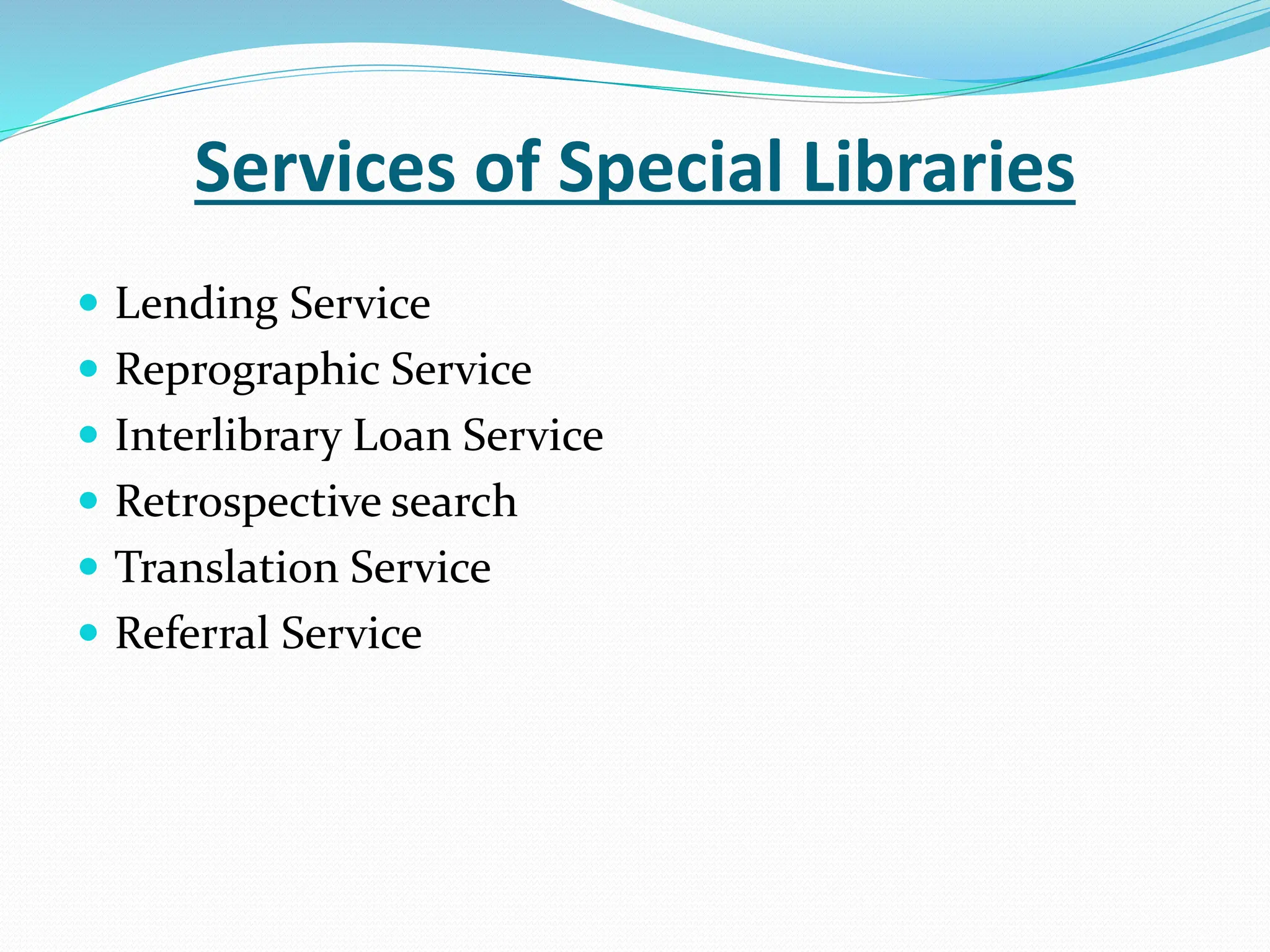 Services of Special Libraries
 Lending Service
 Reprographic Service
 Interlibrary Loan Service
 Retrospective search
 Translation Service
 Referral Service
 