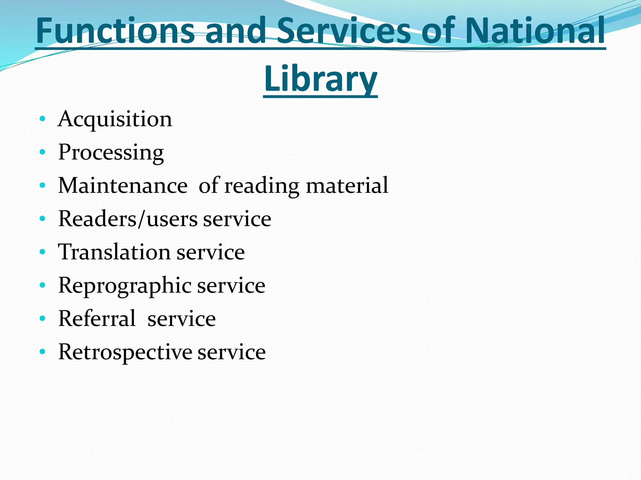 Functions and Services of National
Library
• Acquisition
• Processing
• Maintenance of reading material
• Readers/users service
• Translation service
• Reprographic service
• Referral service
• Retrospective service
 