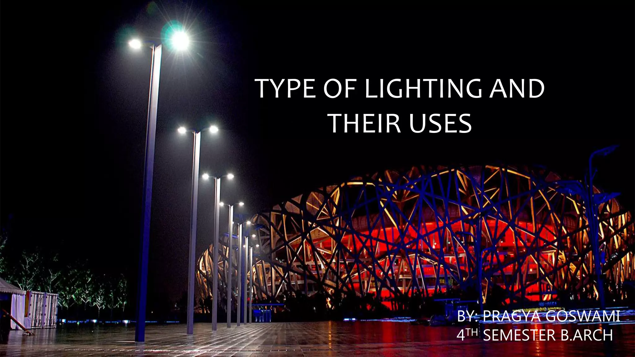 TYPE OF LIGHTING AND
THEIR USES
BY: PRAGYA GOSWAMI
4TH SEMESTER B.ARCH
 