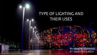 TYPE OF LIGHTING AND
THEIR USES
BY: PRAGYA GOSWAMI
4TH SEMESTER B.ARCH
 