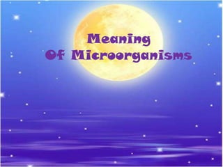 Meaning
Of Microorganisms
 