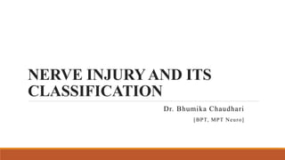 NERVE INJURYAND ITS
CLASSIFICATION
Dr. Bhumika Chaudhari
[BPT, MPT Neuro]
 