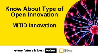 Know About Type of
Open Innovation
MITID Innovation
 