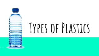 Types of Plastics
 