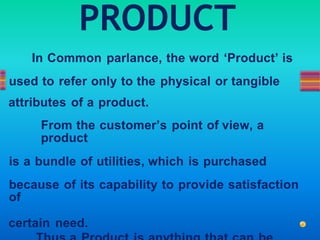 CONSUMER PRODUCTS
Consumer products are products
purchased by ultimate consumers for
personal or family use.
• Eg : soap, ...