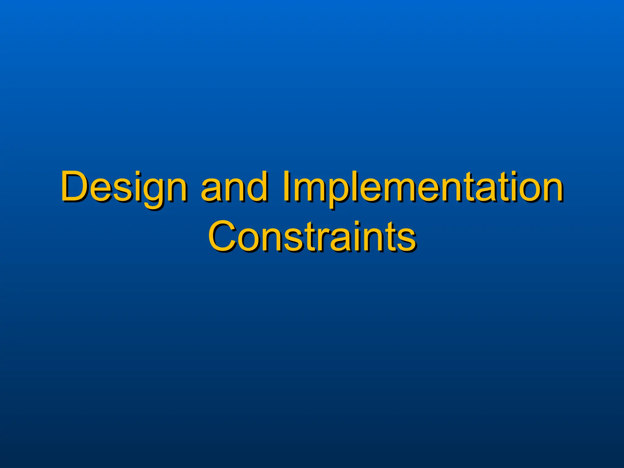 Design and Implementation
Design and Implementation
Constraints
Constraints
 