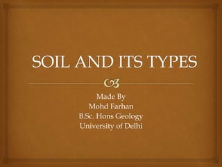 Made By
Mohd Farhan
B.Sc. Hons Geology
University of Delhi
 