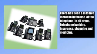 There has been a massive
increase in the use of the
telephone in all areas.
Telephone banking,
insurance, shopping and
med...