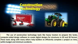Construction
Technology
The use of construction technology tools like heavy tractors to prepare the lands,
computer-aided ...
