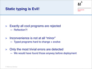 Static typing is Evil!



>    Exactly all cool programs are rejected
     — Reﬂection?!


>    Inconvenience is not at al...