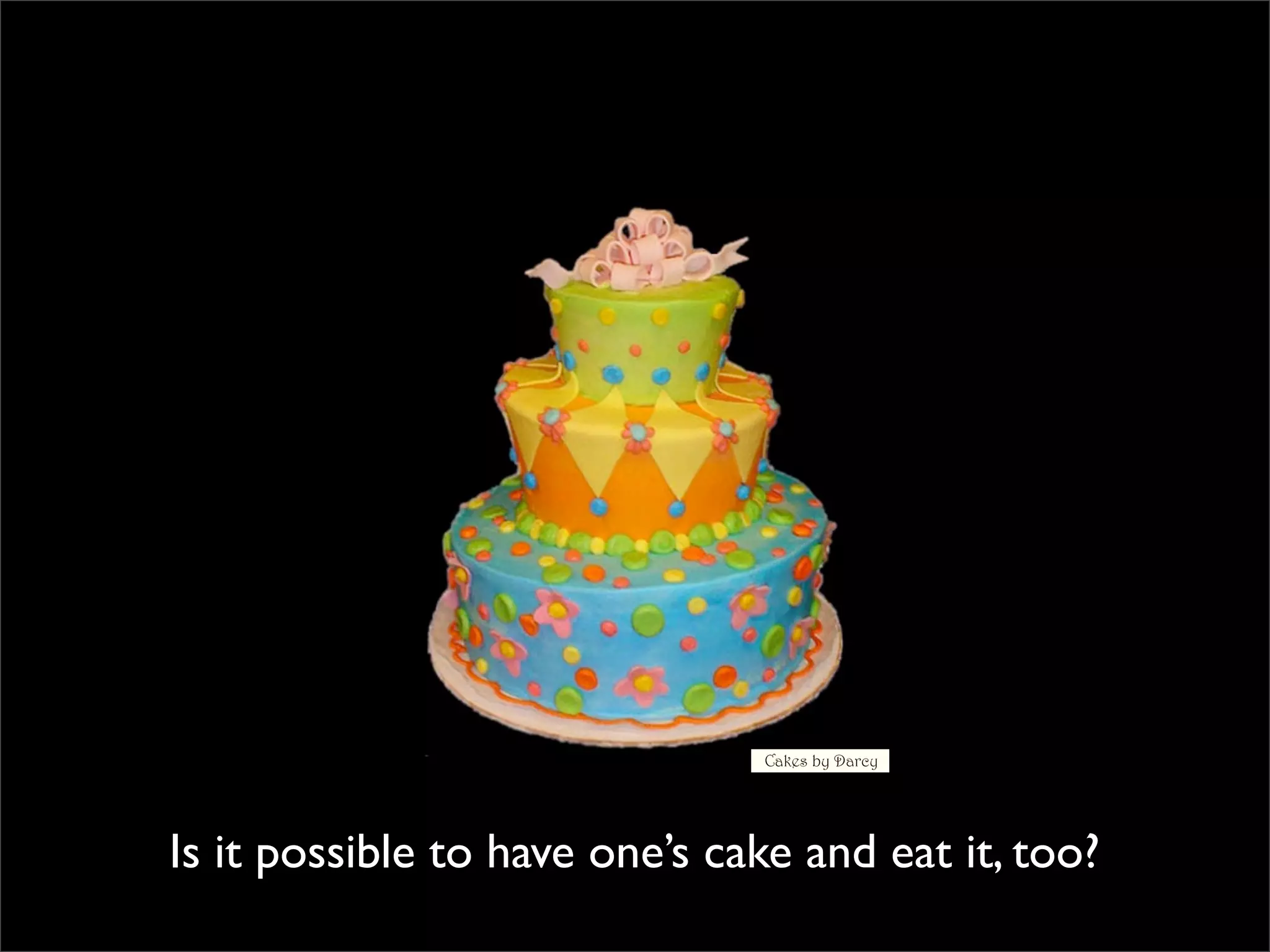 Is it possible to have one’s cake and eat it, too?
 