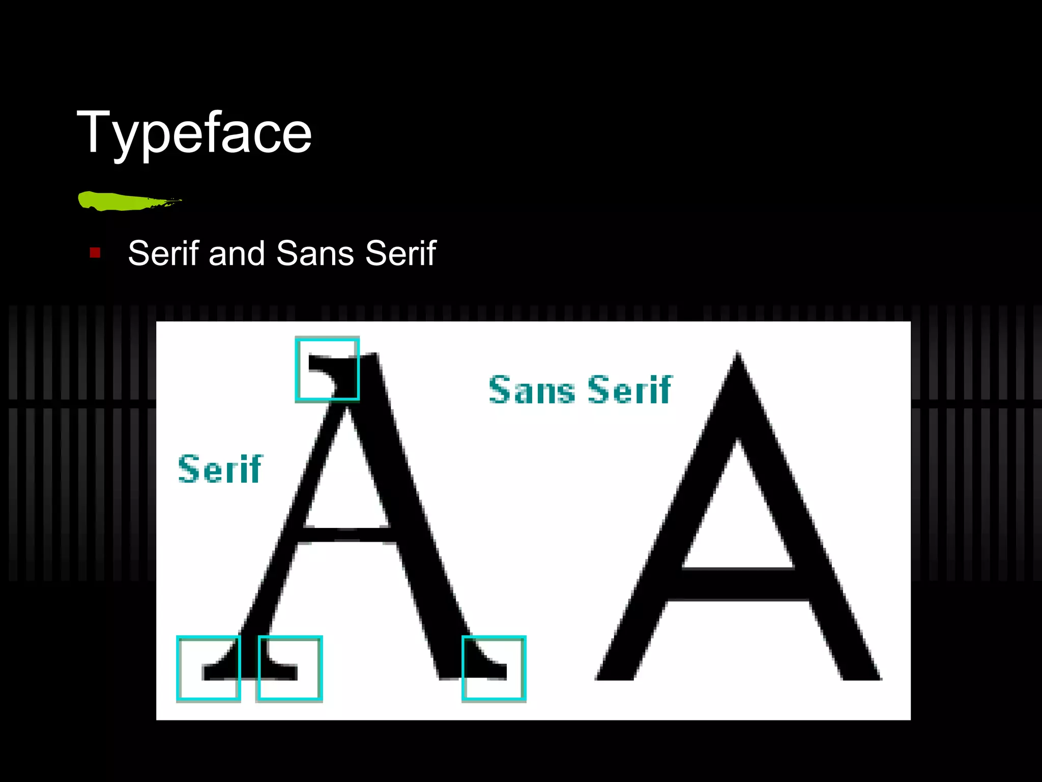 Typeface
 Serif and Sans Serif
 