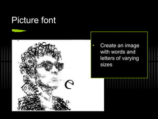 Picture font

               •   Create an image
                   with words and
                   letters of varying
                   sizes
 