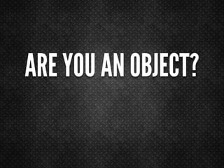 ARE YOU AN OBJECT?
 